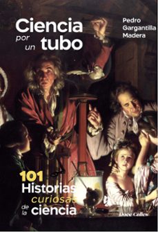 ciencia por un tubo. 101 historias de la ciencia.-9788497444521