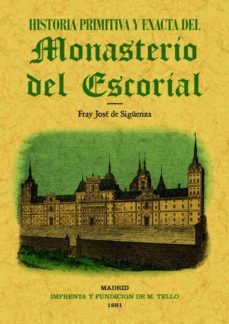historia primitiva del monasterio del escorial (reprod. facsimil de la ed. de madrid, 1881)-jose de siguenza-9788497610421