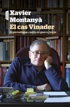 el cas vinader. el periodisme contra la guerra bruta: el periodisme d investigacio de xavier vinader-xavier montanya atoche-9788498093421