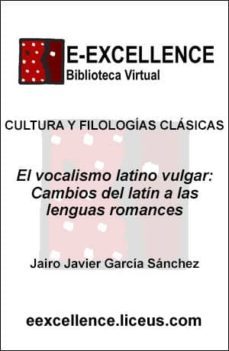 el vocalismo latino vulgar : cambios del latin a las lenguas romances (ebook)-jairo javier garcia sanchez-9788498228021
