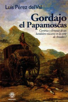 gordajo, el papamoscas: correrias y fortunas de un bandolero vizc aino en la corte de amadeo i-luis perez del val-9788498271621