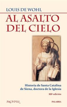 al asalto del cielo. historia de santa catalina de siena, doctora de la iglesia (10ª ed)-louis de wohl-9788498405521