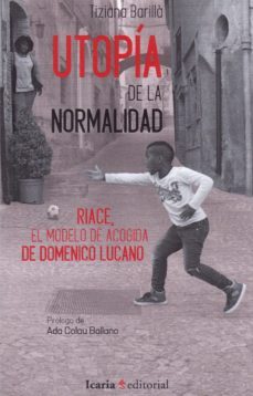 utopia de la normalidad: riace, el modelo de acogida de domenico lucano-tiziana barilla-9788498888621