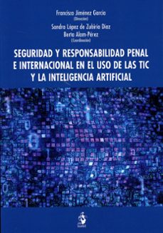 seguridad y responsabilidad penal internacional en el uso de las tic y la inteligencia artificial-francisco jimenez garcia-9788498905021