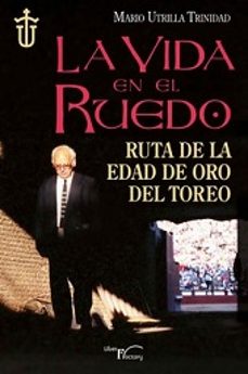 la vida en el ruedo. ruta de la edad de oro-mario utrilla trinidad-9788499497921