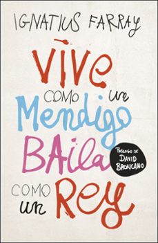 vive como un mendigo, baila como un rey-ignatius farray-9788499988221