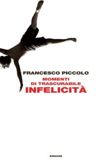 MOMENTI DI TRASCURABILE INFELICITÀ, FRANCESCO PICCOLO, GIULIO EINAUDI  EDITORE