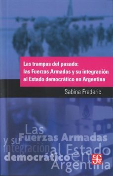 las trampas del pasado: las fuerzas armadas y su integracional es tado democratico argentino-sabina frederic-9789505579921