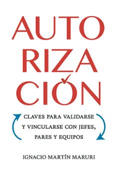 autorizacion. claves para validarse y vincularse con jefes, pares y equipos-ignacio martin maruri-9789564231921