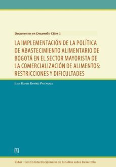 la implementación de la política de abastecimiento alimentario de bogotá en el sector mayorista de la comercialización de alimentos: restricciones y dificultades (ebook)-juan daniel ramirez pascagaza-9789586959421