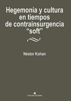 hegemonia y cultura en tiempos de contrainsurgencia "soft" (ebook)-nestor kohan-9789590623721