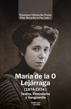 maria de la o lejarraga (1874-1974): teatro, feminismo y vanguard ia-maria francisca vilches de frutos-pilar nieva de la paz-9791387789121