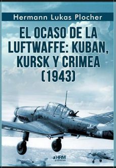 el ocaso de la luftwaffe: kuban, kursk y crimea (1943).-herman lukas plocher-9791399118421