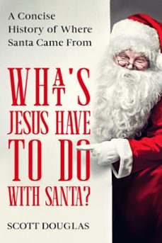whats jesus have to do with santa? a concise history of where santa came from (ebook)-scott douglas-9798215240021