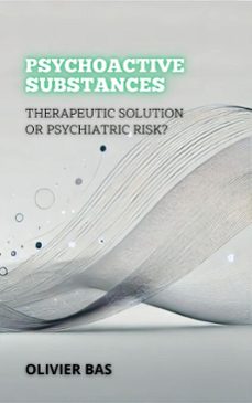 psychoactive substances: therapeutic solution or psychiatric risk?-olivier bas-9798230813521