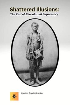 shattered illusions: the end of neocolonial supremacy (ebook)-angelo quentin-9798231131921