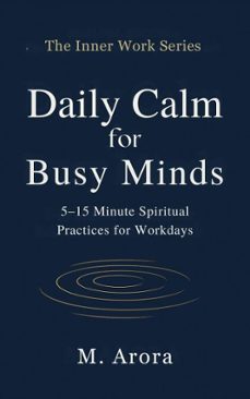 daily calm for busy minds: 515 minute spiritual practices for workdays (ebook)-m. arora-9798231427321