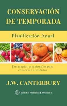 conservación de temporada: planificación anual estrategias estacionales para conservar alimentos (ebook)-j.w. canterbury-9798233214721