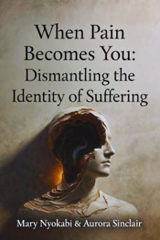 when pain becomes you: dismantling the identity of suffering (ebook)-mary nyokabi-aurora sinclair-9798233580321