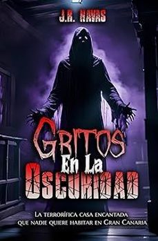 gritos en la oscuridad: la terrorifica casa encantada que nadie quiere habitar en gran canaria (leyendas y misterios de las islas-j. r. navas-9798340930521