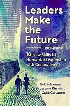 leaders make the future, third edition : 10 new skills to humanize leadership with generative ai-bob johansen-9798890570321