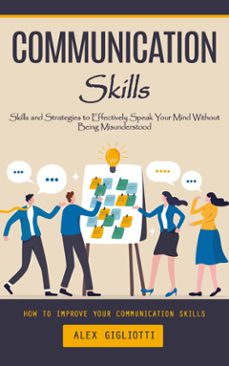 communication skills: how to improve your communication skills (skills and strategies to effectively speak your mind without being misunderstood) (ebook)-alex gigliotti-9798894584621