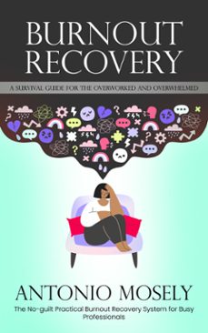 burnout recovery: a survival guide for the overworked and overwhelmed (the no-guilt practical burnout recovery system for busy professionals) (ebook)-antonio mosely-9798894585321