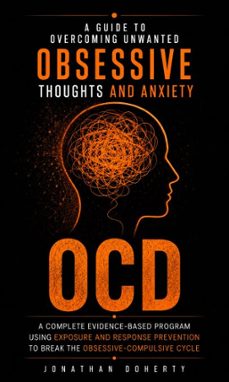 ocd: a guide to overcoming unwanted obsessive thoughts and anxiety (a complete evidence-based program using exposure and response prevention to break the obsessive-compulsive cycle) (ebook)-jonathan doherty-9798902168621