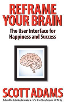 reframe your brain: the user interface for happiness and success (ebook)-scott adams-9798988534921