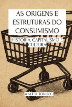 as origens e estruturas do consumismo (ebook)-walter tonucci-3410008159131