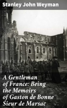 a gentleman of france: being the memoirs of gaston de bonne sieur de marsac (ebook)-4057664584731
