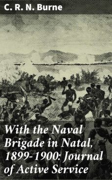 with the naval brigade in natal, 1899-1900: journal of active service (ebook)-c. r. n. burne-4064066210731