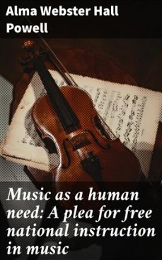 music as a human need: a plea for free national instruction in music (ebook)-alma webster hall powell-4066339528031