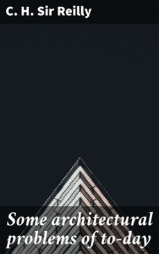 some architectural problems of to-day (ebook)-c. h. , sir reilly-4066339532731