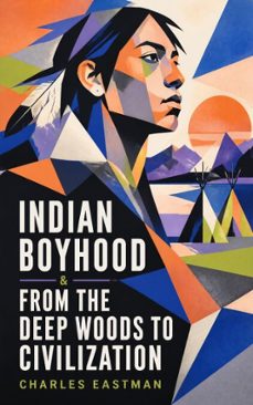 indian boyhood &amp; from the deep woods to civilization (ebook)-charles eastman-4066339581531