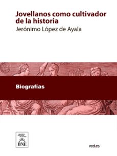 jovellanos como cultivador de la historia monografia laureada con el accesit unico premio adjudicado sobre aquel tema, en el certamen celebrado en gijon, en agosto de 1891 (ebook)-jerónimo lópez de ayala y álvarez de toledo cedillo-4099995489231