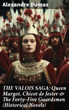 the valois saga: queen margot, chicot de jester &amp; the forty-five guardsmen (historical novels) (ebook)-alexandre dumas-8596547689331