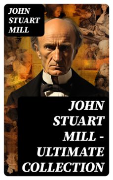 john stuart mill - ultimate collection (ebook)-john stuart mill-8596547751731