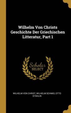 wilhelm von christs geschichte der griechischen litteratur, part 1-9780270517231