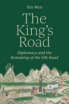 the king s road : diplomacy and the remaking of the silk road-9780691237831
