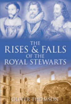 the rises and falls of the royal stewarts (ebook)-oliver thomson-9780752470931