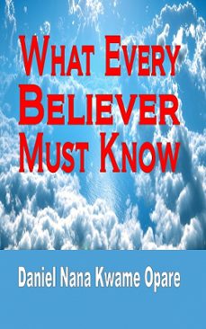 what every believer must know (ebook)-daniel nana kwame opare-9781329145931