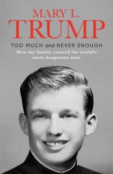 too much and never enough: how my family created the world s most dangerous man-9781471190131