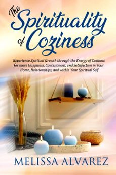 the spirituality  of coziness:  experience spiritual growth through the energy of coziness for more happiness, contentment, and satisfaction in your home, relationships, and within your spiritual self (ebook)-melissa alvarez-9781596111431
