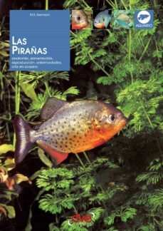 las pirañas: anatomia, alimentacion, reproduccion, enfermedades, cria en acuario (ebook)-m.s. germain-9781683255031