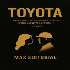 toyota: the real reason the company's production system was never been successfully replicated (ebook)-max editorial-9781779749031
