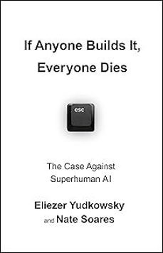 if anyone builds it, everyone dies: the threat to humanity of superintelligent ai-eliezer yudkowsky-nate soares-9781847928931