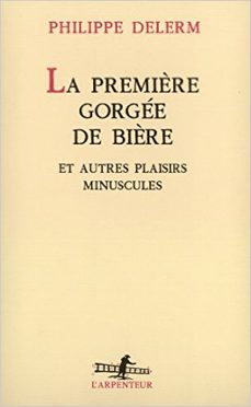 la premiere gorgee de biere et autres plaisirs minuscules-philippe delerm-9782070744831