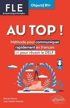au top !, fle français langue etrangère, objectif b1+ : methode pour communiquer rapidement en français et pour reussir le delf-romain racine-9782340081031