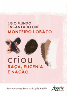 eis o mundo encantado que monteiro lobato criou: raça, eugenia e nação (ebook)-paula arantes botelho briglia habib-9786525022031